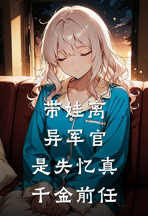 带娃离异军官，是失忆真千金前任