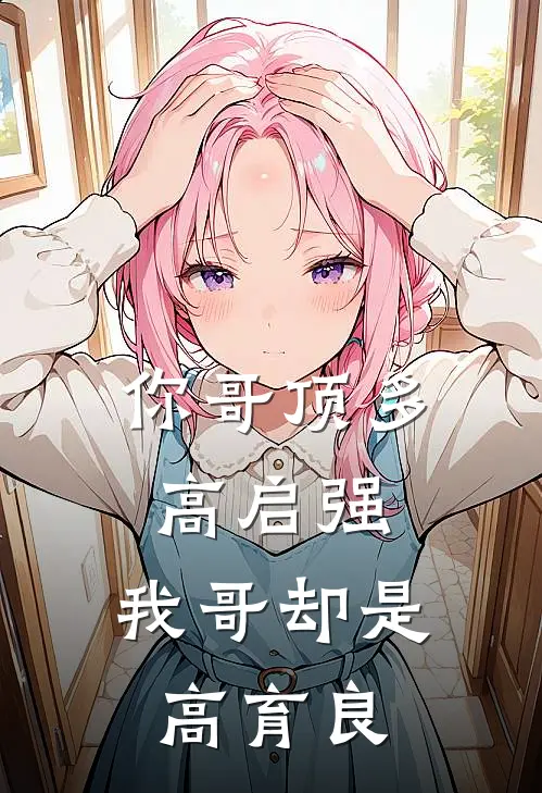 你哥顶多高启强，我哥却是高育良（高启强高育良）全文免费阅读无弹窗大结局_（你哥顶多高启强，我哥却是高育良全文免费阅读无弹窗）高启强高育良最新章节列表_笔趣阁（你哥顶多高启强，我哥却是高育良）