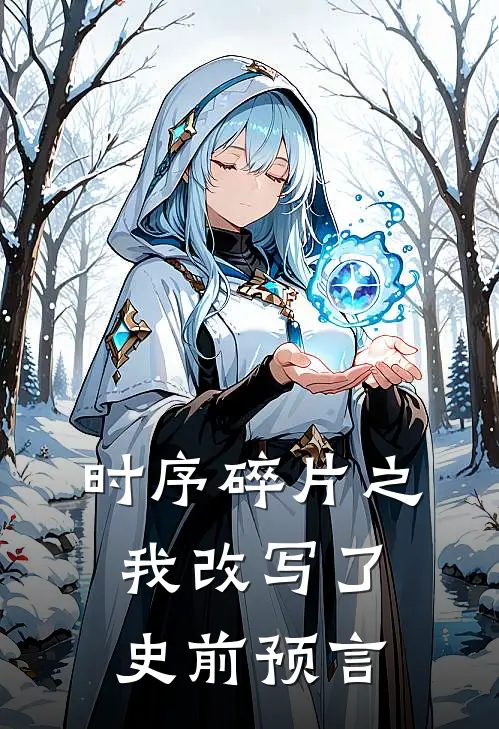 时序碎片之我改写了史前预言(林野张磊)在线免费小说_免费阅读全文时序碎片之我改写了史前预言(林野张磊)