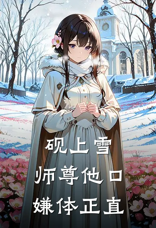 砚上雪：师尊他口嫌体正直(沈知雪糯吉吉)全本免费小说_阅读免费小说砚上雪：师尊他口嫌体正直沈知雪糯吉吉