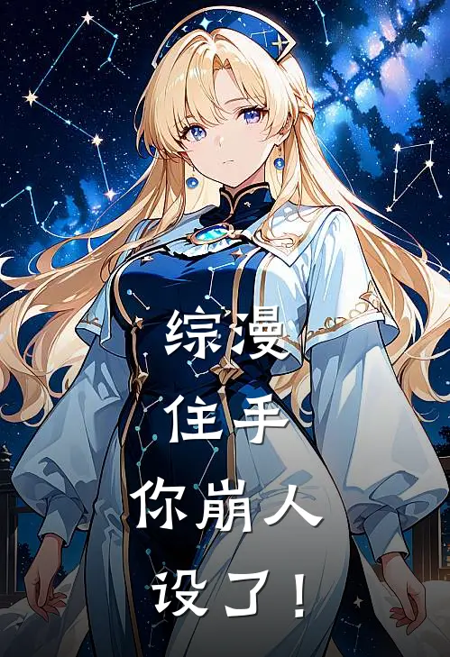 综漫：住手，你崩人设了！(殷离巴卫)免费完结小说_小说完整版免费阅读综漫：住手，你崩人设了！(殷离巴卫)