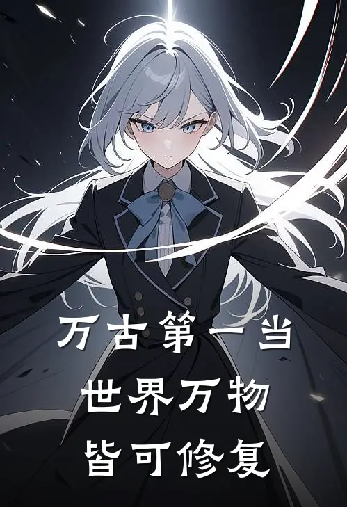 万古第一当：世界万物皆可修复林风王腾免费小说全集_小说免费完结万古第一当：世界万物皆可修复林风王腾