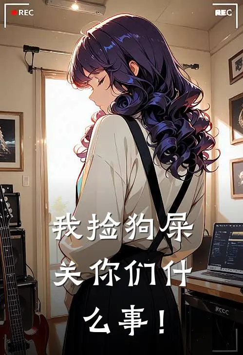 《我捡狗屎关你们什么事！》伍尧魏珩已完结小说_我捡狗屎关你们什么事！(伍尧魏珩)经典小说