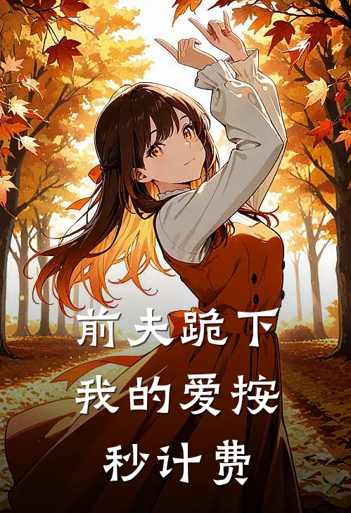 前夫跪下，我的爱按秒计费林晚秦深最新好看小说推荐_完本小说免费前夫跪下，我的爱按秒计费(林晚秦深)