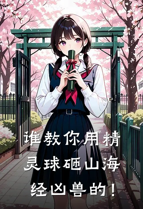 谁教你用精灵球砸山海经凶兽的！林逸林逸完本完结小说_无弹窗全文免费阅读谁教你用精灵球砸山海经凶兽的！(林逸林逸)