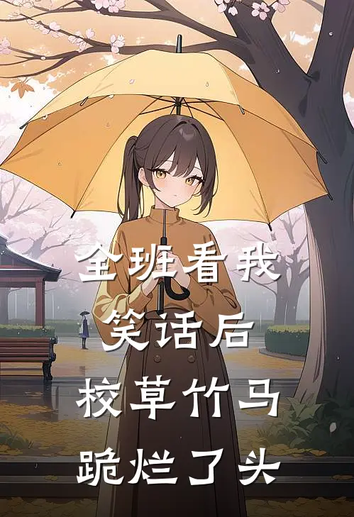 全班看我笑话后，校草竹马跪烂了头