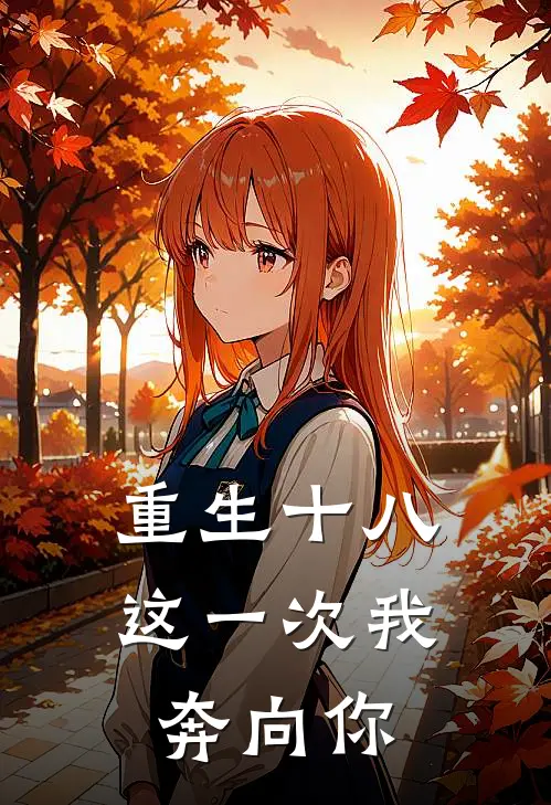 重生十八：这一次我奔向你(林一杨诗雨)免费小说全集_完本小说免费阅读重生十八：这一次我奔向你(林一杨诗雨)