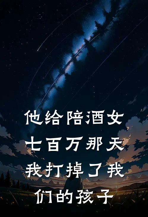 他给陪酒女七百万那天，我打掉了我们的孩子