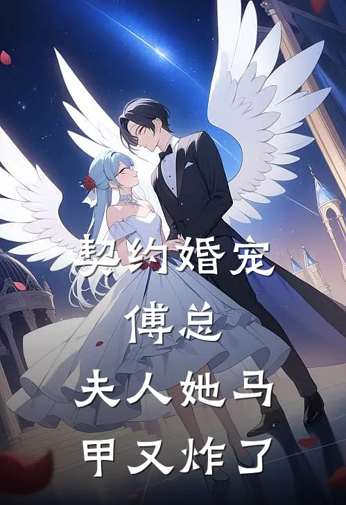 契约婚宠：傅总，夫人她马甲又炸了傅斯年林舟完结热门小说_完整版小说全文免费阅读契约婚宠：傅总，夫人她马甲又炸了傅斯年林舟