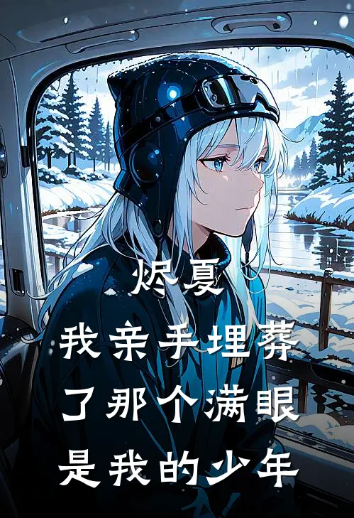 烬夏：我亲手埋葬了那个满眼是我的少年温以柠沈知夏免费小说大全_热门免费小说烬夏：我亲手埋葬了那个满眼是我的少年(温以柠沈知夏)