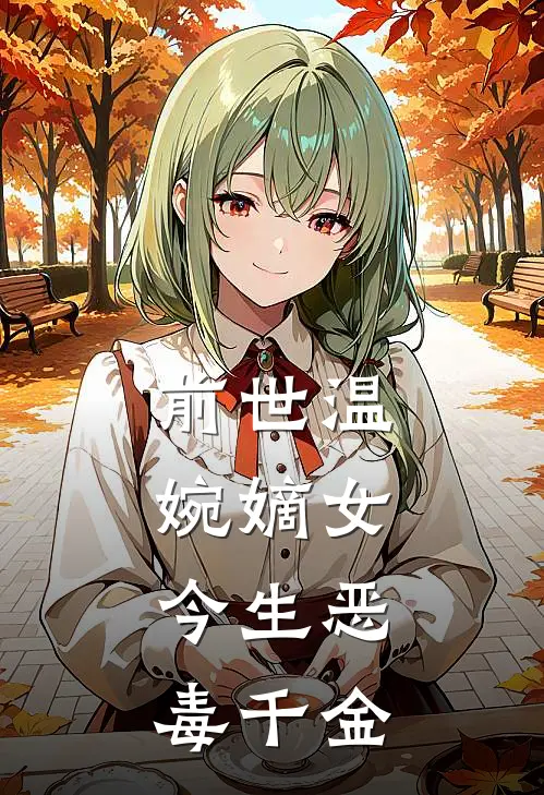 前世温婉嫡女，今生恶毒千金林清婉柳静最新好看小说_最新章节列表前世温婉嫡女，今生恶毒千金(林清婉柳静)