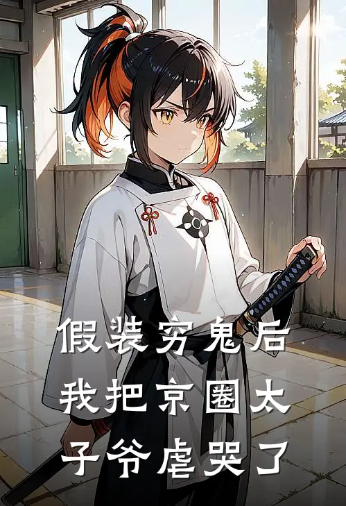 假装穷鬼后，我把京圈太子爷虐哭了陆彻京圈小说完整版免费阅读_热门小说排行榜假装穷鬼后，我把京圈太子爷虐哭了(陆彻京圈)