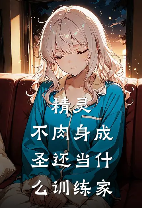 精灵：不肉身成圣还当什么训练家夏木白浩免费小说完整版_热门的小说精灵：不肉身成圣还当什么训练家夏木白浩