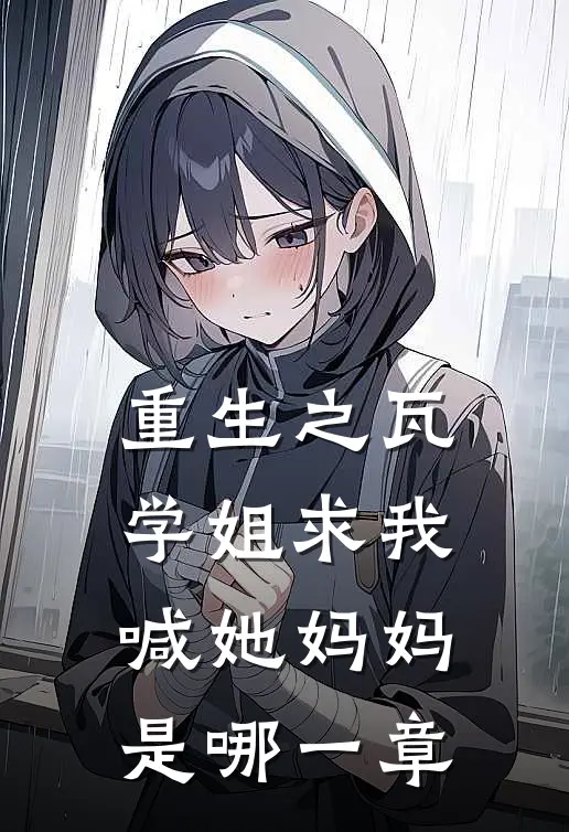 重生之瓦学姐求我喊她妈妈是哪一章