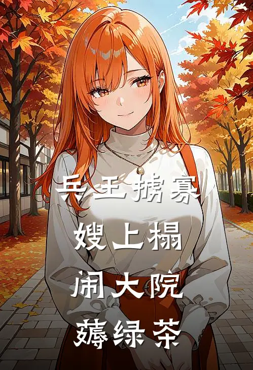 兵王掳寡嫂上榻，闹大院薅绿茶