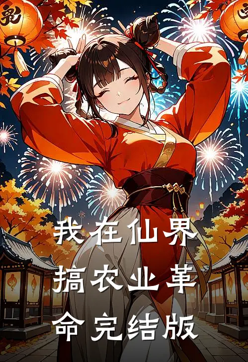 我在仙界搞农业革命完结版赵德柱林小草全文阅读免费全集_最新全本小说我在仙界搞农业革命完结版(赵德柱林小草)