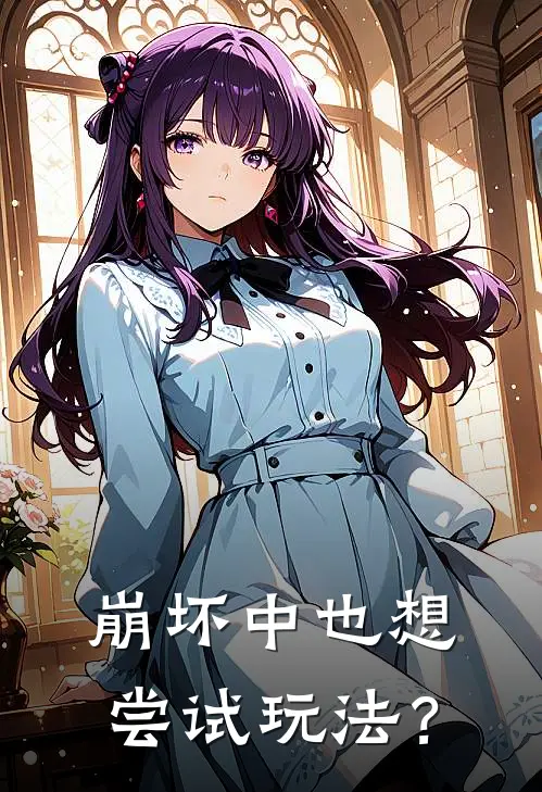 崩坏中也想尝试玩法？姜明子明子推荐完结小说_热门小说在线阅读崩坏中也想尝试玩法？(姜明子明子)