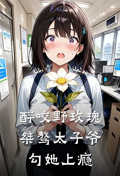 醉咬野玫瑰，桀骜太子爷勾她上瘾