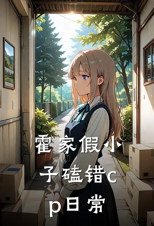 【霍家假小子磕错cp日常】(霍小夭张启山)无弹窗小说免费阅读_小说免费阅读无弹窗【霍家假小子磕错cp日常】霍小夭张启山