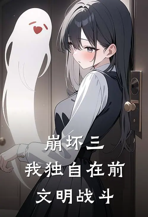 崩坏三：我独自在前文明战斗(凯文爱莉希雅)最热门小说_小说完整版崩坏三：我独自在前文明战斗凯文爱莉希雅