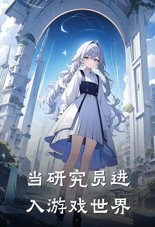 当研究员进入游戏世界(江雪棠王叔)最新完结小说_完结版小说全文免费阅读当研究员进入游戏世界(江雪棠王叔)