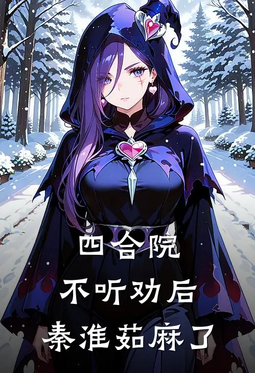 四合院：不听劝后，秦淮茹麻了(贾东升秦淮茹)完结小说推荐_小说全文免费阅读四合院：不听劝后，秦淮茹麻了贾东升秦淮茹